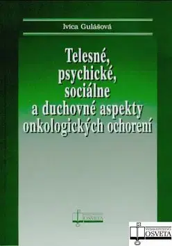 Medicína - ostatné Telesné, psychické, sociálne a duchovné aspekty onkologických ochorení - Ivica Gulášová