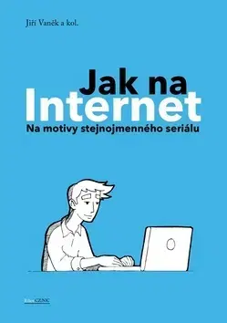 Internet, e-mail Jak na Internet - Jiří Vaněk,Kolektív autorov
