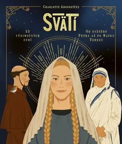 Encyklopédie pre deti a mládež - ostatné Svätí: Fakty a zaujímavosti zo života svätých - Charlotte Grossetéte,Nans Grall,Stephanie Son,Monika Jurovčáková
