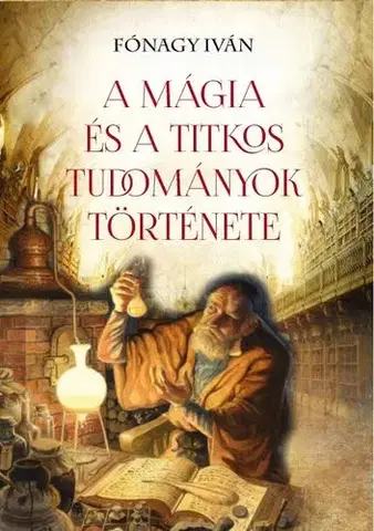 Mágia a okultizmus A mágia és a titkos tudományok története - Iván Fónagy