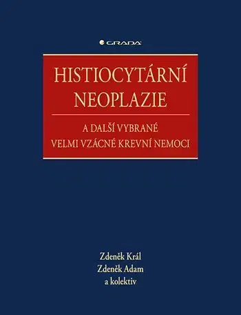 Medicína - ostatné Histiocytární neoplazie a další vybrané velmi vzácné krevní nemoci - Zdeněk Král,Adam Zdeněk,Kolektív autorov