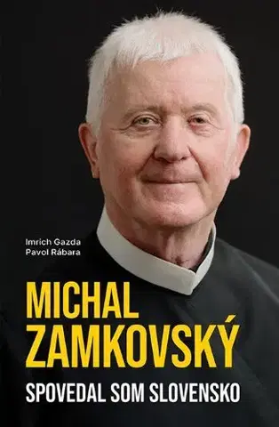 Fejtóny, rozhovory, reportáže Michal Zamkovský: Spovedal som Slovensko, 2. upravené a doplnené vydanie - Imrich Gazda,Pavol Rábara
