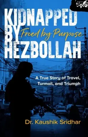 Biografie - Životopisy Kidnapped by Hezbollah Freed by Purpose - Kaushik Sridhar