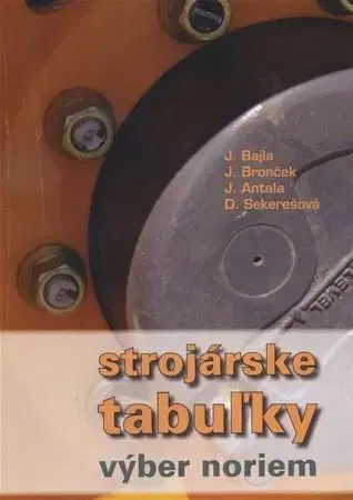 Pre vysoké školy Strojárske tabuľky - Výber noriem - J. Bajla,Kolektív autorov