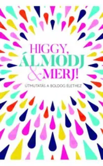 Citáty, výroky, aforizmy, príslovia, porekadlá Higgy, álmodj, merj! - Útmutatás a boldog élethez