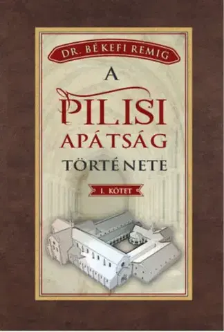 História - ostatné A pilisi apátság története 1184-1541 - I. kötet - Békefi Remig