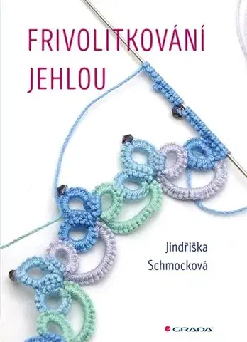 Pletenie, hačkovanie, vyšívanie, paličkovanie Frivolitkování jehlou - Jindřiška Schmocková