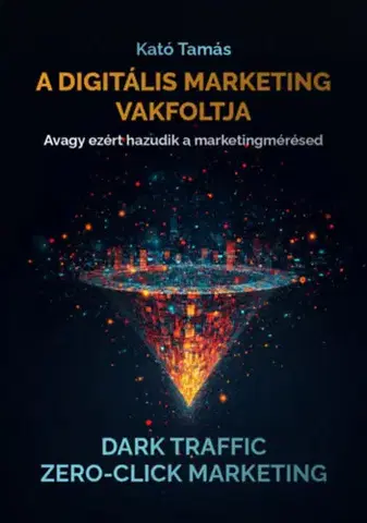 Marketing, reklama, žurnalistika A digitális marketing vakfoltja - Avagy ezért hazudik a marketingmérésed - Tamás Kató