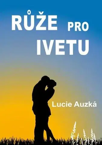 Romantická beletria Růže pro Ivetu - Lucie Auzká