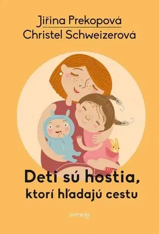 Rodičovstvo, rodina Deti sú hostia, ktorí hľadajú cestu - Jiřina Prekopová,Christel Schweizerová