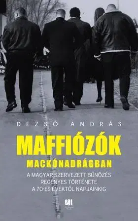Fejtóny, rozhovory, reportáže Maffiózók mackónadrágban - András Dezső