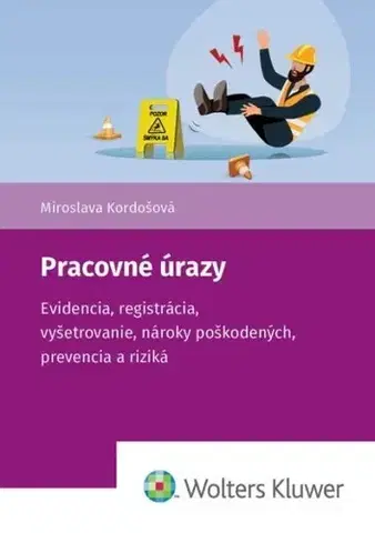 Pracovné právo Pracovné úrazy - Evidencia, registrácia, vyšetrovanie, nároky poškodených, prevencia a riziká - Miroslava Kordošová