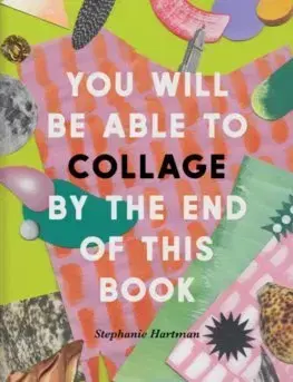 Dejiny, teória umenia You Will Be Able to Collage by the End of This Book - Stephanie Hartman