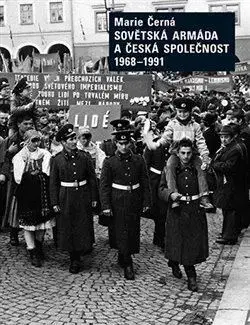 Slovenské a české dejiny Sovětská armáda a Česká společnost 1968-1991 - Marie Černá
