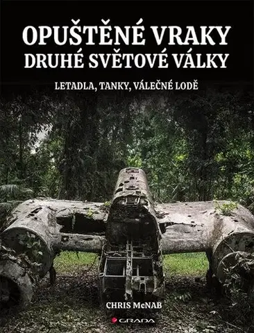 Armáda, zbrane a vojenská technika Opuštěné vraky druhé světové války - Chris McNab