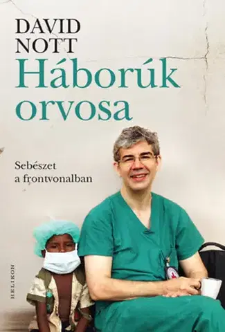 Fejtóny, rozhovory, reportáže Háborúk orvosa - Sebészet a frontvonalban - David Nott,Andras Soproni