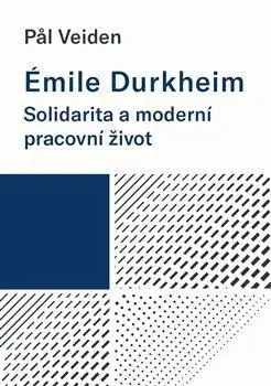 Sociológia, etnológia Émile Durkheim: Solidarita a moderní pracovní život - Pal Veiden