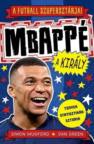 Futbal, hokej A futball szupersztárjai: Mbappé, a király - Dan Green,Simon Mugford,Tibor Bán
