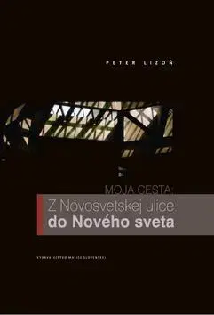 Biografie - ostatné Moja cesta: Z Novosvetskej ulice do Nového sveta - Peter Lizoň