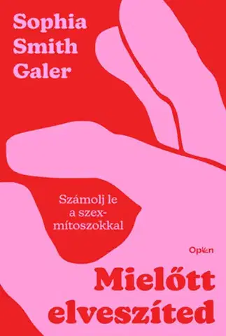 Sex a erotika Mielőtt elveszíted - Számolj le a szexmítoszokkal - Smith Galer Sophia