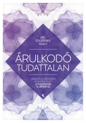 Psychológia, etika Árulkodó tudattalan - Vedd át az irányítást az életed felett a Tudatosság 12 Lépésével - Courtney Tracy