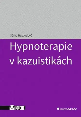 Psychiatria a psychológia Hypnoterapie v kazuistikách - Šárka Bezvodová