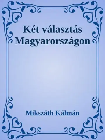 Svetová beletria Két választás Magyarországon - Kálman Mikszáth