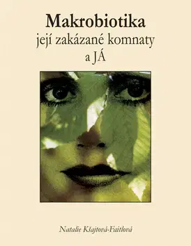 Alternatívna medicína - ostatné Makrobiotika, její zakázané komnaty a JÁ - Natalie Kšajtová-Faitlová