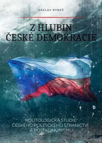 Sociológia, etnológia Z hlubin české demokracie - Politologická studie českého politického stranictví a postkomunismu - Václav Ryneš