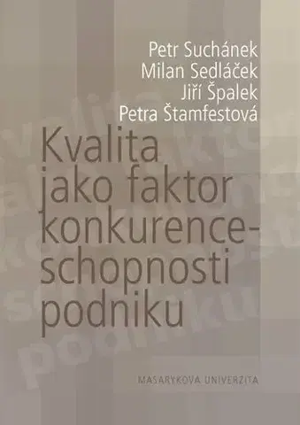 Pre vysoké školy Kvalita jako faktor konkurenceschopnosti podniku - Milan Sedláček,Petr Suchánek,Petra Štamfestová,Jiří Špalek