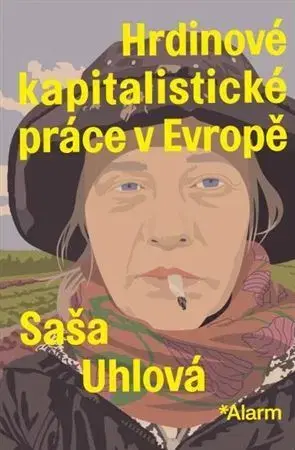 Fejtóny, rozhovory, reportáže Hrdinové kapitalistické práce v Evropě - Saša Uhlová