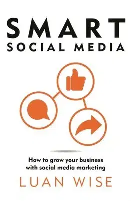 Marketing, reklama, žurnalistika Smart Social Media: How to grow your business with social media marketing - Luan Wise