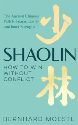 Filozofia Shaolin: How to Win Without Conflict - Bernhard Moestl