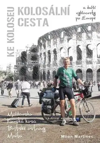 Sprievodcovia, mapy, atlasy Kolosální cesta ke Koloseu a další cyklocesty po Evropě - Milan Martinec