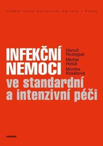 Pre vysoké školy Infekční nemoci ve standardní a intenzivní péči - Hanuš Rozsypal,Michal Holub,Monika Kosáková