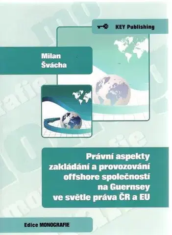 Obchodné právo Právní aspekty zakládání a provozování offshore spoločnosti na Guernsey ve světle práva ČR a EU - Milan Švácha