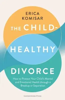 Partnerstvo a rodičovstvo - ostatné The Child-Healthy Divorce - Erica Komisar