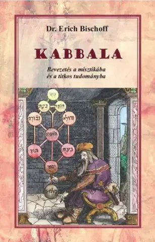 Ezoterika - ostatné Kabbala - Bevezetés a misztikába és a titkos tudományba - Erich Bischoff, Dr.