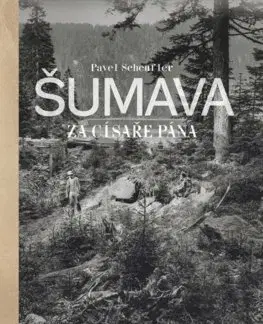 Fotografia Šumava za císaře pána - Pavel Scheufler