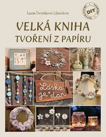 Výrobky z papiera Velká kniha tvoření z papíru - Lucie Dvořáková - Liberdová