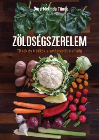 Zdravá výživa, diéty, chudnutie Zöldségszerelem - Titkok és trükkök a vetőmagtól a villáig - Dóra Melinda Tünde