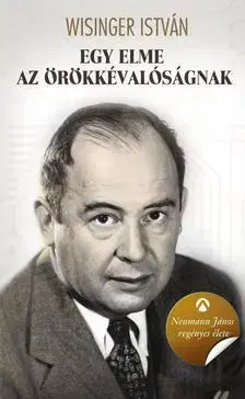 Biografie - ostatné Egy elme az örökkévalóságnak Neumann János regényes élete - István Wisinger