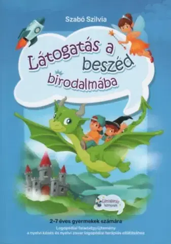 Pedagogika, vzdelávanie, vyučovanie Látogatás a beszéd birodalmába - Logopédiai feladatgyűjtemény a nyelvi késés és nyelvi zavar logopédiai terápiás ellátásához - Szilvia Szabó