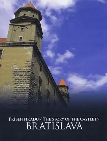 Hrady a zámky Príbeh hradu Bratislava - The Story of The Castle in Bratislava - Jana Hutťanová,Adela Markovich