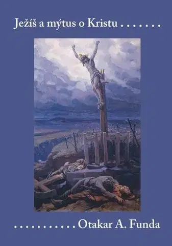 Kresťanstvo Ježíš a mýtus o Kristu - Otakar A. Funda