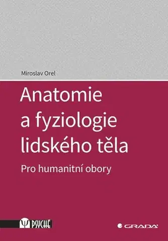 Psychiatria a psychológia Anatomie a fyziologie lidského těla - pro humanitní obory - Miroslav Orel