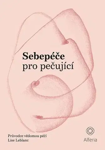 Psychológia, etika Sebepéče pro pečující - Lise Leblanc