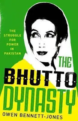Politika Bhutto Dynasty: The Struggle for Power in Pakistan - Owen Bennett-Jones