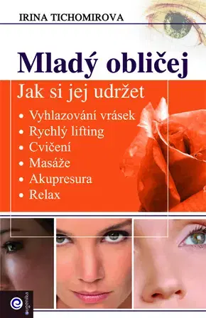 Krása, móda, kozmetika Mladý obličej - Jak si jej udržet - Irina Tichomirova,Jarmila Ivanská