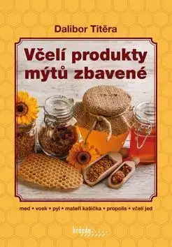 Zvieratá, chovateľstvo - ostatné Včelí produkty mýtů zbavené - Dalibor Titěra
